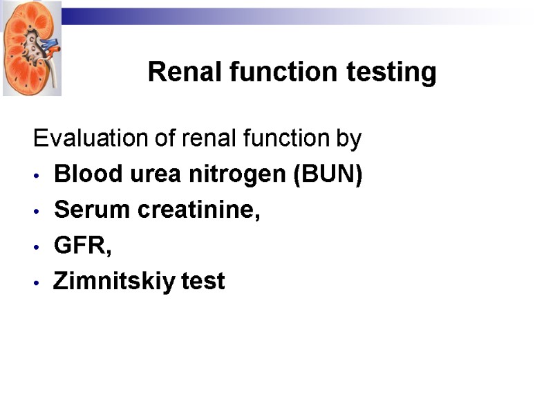 Renal function testing Evaluation of renal function by  Blood urea nitrogen (BUN) 
